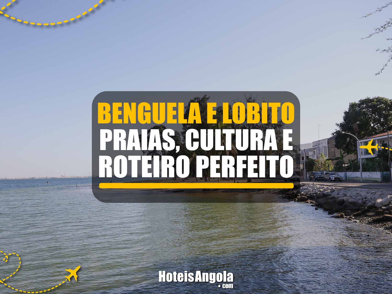 Benguela e Lobito: Praias, Cultura e Roteiro Perfeito