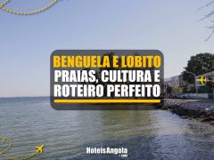 Benguela e Lobito: Praias, Cultura e Roteiro Perfeito